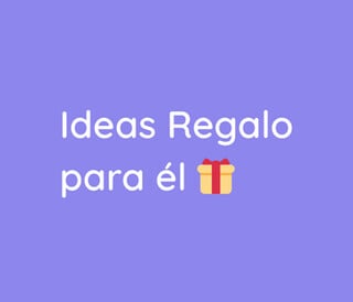 IDEAS DE REGALO PARA HOMBRE