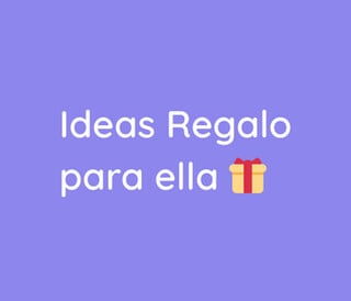 IDEAS DE REGALO PARA MUJER